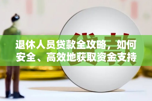 钢城退休人员贷款全攻略，如何安全、高效地获取资金支持