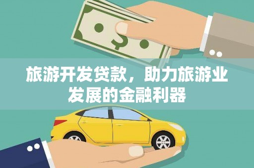 钢城旅游开发贷款，助力旅游业发展的金融利器