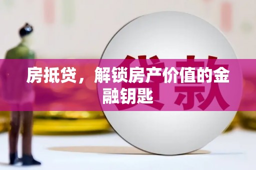 钢城房抵贷，解锁房产价值的金融钥匙