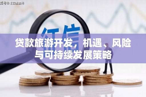 钢城贷款旅游开发，机遇、风险与可持续发展策略