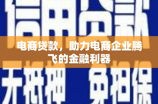 钢城电商贷款，助力电商企业腾飞的金融利器