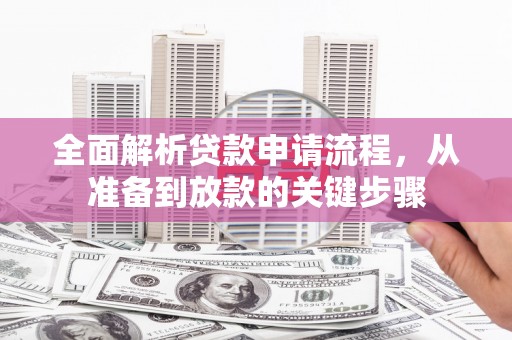 钢城全面解析贷款申请流程，从准备到放款的关键步骤