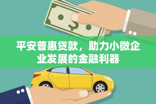 钢城平安普惠贷款，助力小微企业发展的金融利器