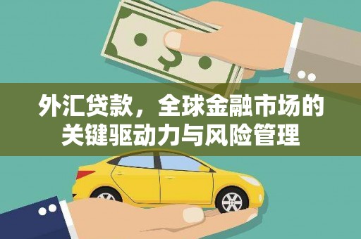 钢城外汇贷款，全球金融市场的关键驱动力与风险管理