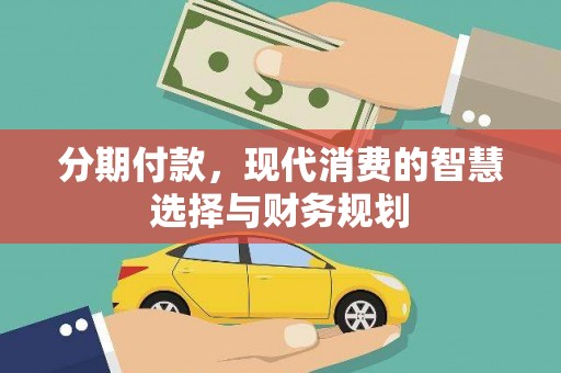 钢城分期付款，现代消费的智慧选择与财务规划