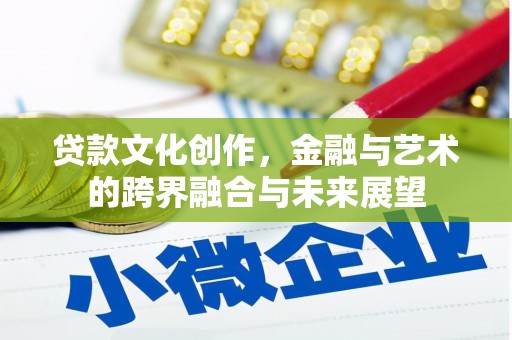 钢城贷款文化创作，金融与艺术的跨界融合与未来展望