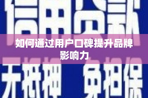 钢城如何通过用户口碑提升品牌影响力