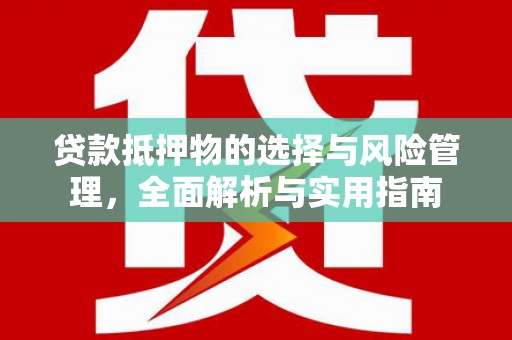 钢城贷款抵押物的选择与风险管理，全面解析与实用指南