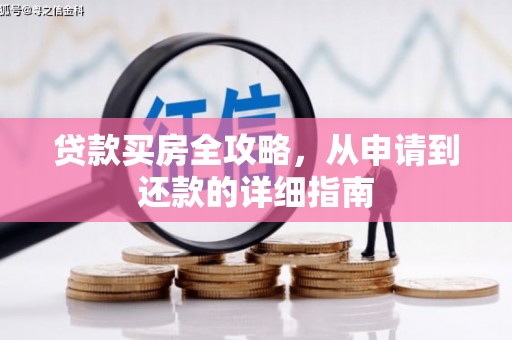 钢城贷款买房全攻略，从申请到还款的详细指南