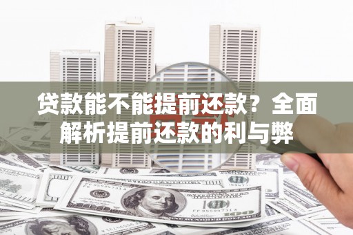 钢城贷款能不能提前还款？全面解析提前还款的利与弊