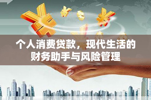 钢城个人消费贷款，现代生活的财务助手与风险管理
