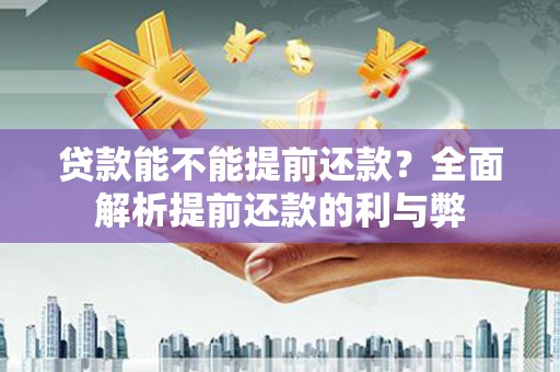 钢城贷款能不能提前还款？全面解析提前还款的利与弊