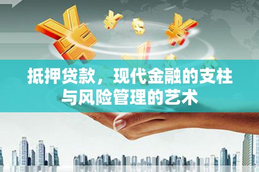 钢城抵押贷款，现代金融的支柱与风险管理的艺术