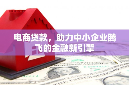 钢城电商贷款，助力中小企业腾飞的金融新引擎