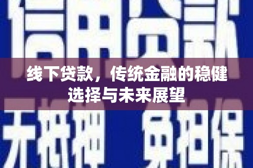 钢城线下贷款，传统金融的稳健选择与未来展望
