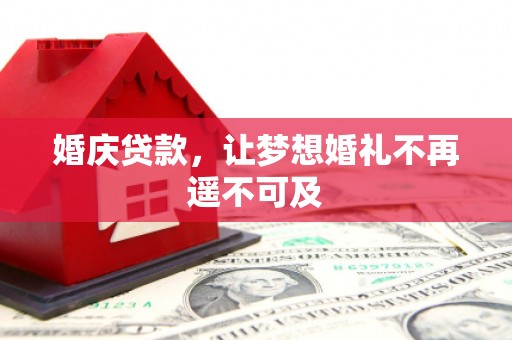 钢城婚庆贷款，让梦想婚礼不再遥不可及