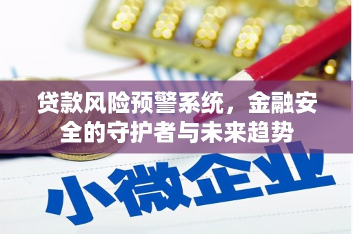 钢城贷款风险预警系统，金融安全的守护者与未来趋势