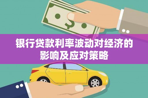 钢城银行贷款利率波动对经济的影响及应对策略
