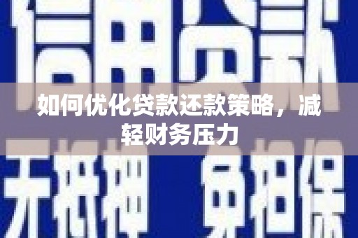 钢城如何优化贷款还款策略，减轻财务压力