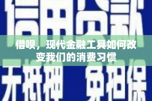 钢城借呗，现代金融工具如何改变我们的消费习惯