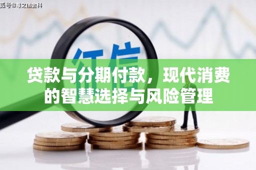 钢城贷款与分期付款，现代消费的智慧选择与风险管理