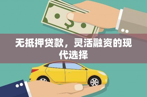 钢城无抵押贷款，灵活融资的现代选择