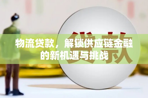 钢城物流贷款，解锁供应链金融的新机遇与挑战