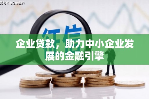 钢城企业贷款，助力中小企业发展的金融引擎