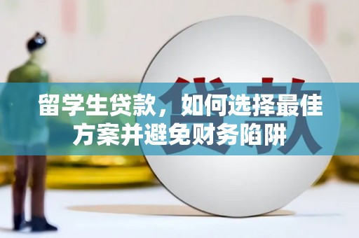钢城留学生贷款，如何选择最佳方案并避免财务陷阱