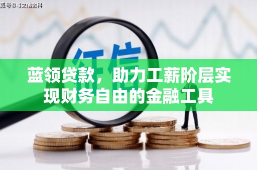钢城蓝领贷款，助力工薪阶层实现财务自由的金融工具
