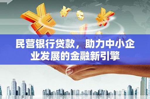 钢城民营银行贷款，助力中小企业发展的金融新引擎
