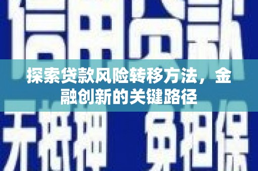 钢城探索贷款风险转移方法，金融创新的关键路径