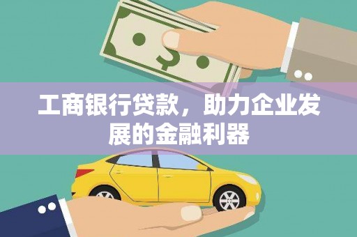 钢城工商银行贷款，助力企业发展的金融利器