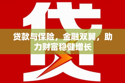 钢城贷款与保险，金融双翼，助力财富稳健增长