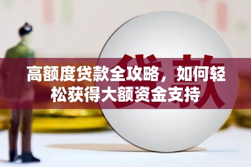 钢城高额度贷款全攻略，如何轻松获得大额资金支持