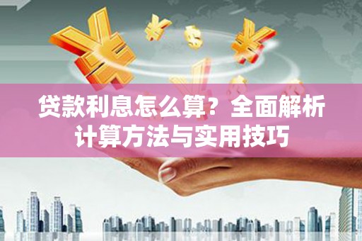 钢城贷款利息怎么算？全面解析计算方法与实用技巧