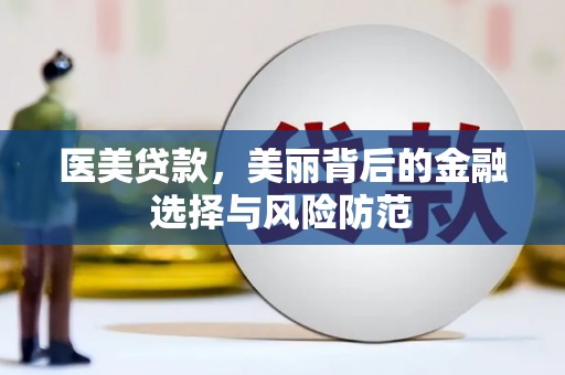 钢城医美贷款，美丽背后的金融选择与风险防范