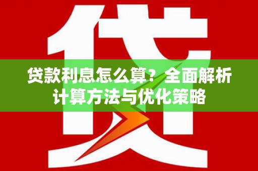 钢城贷款利息怎么算？全面解析计算方法与优化策略